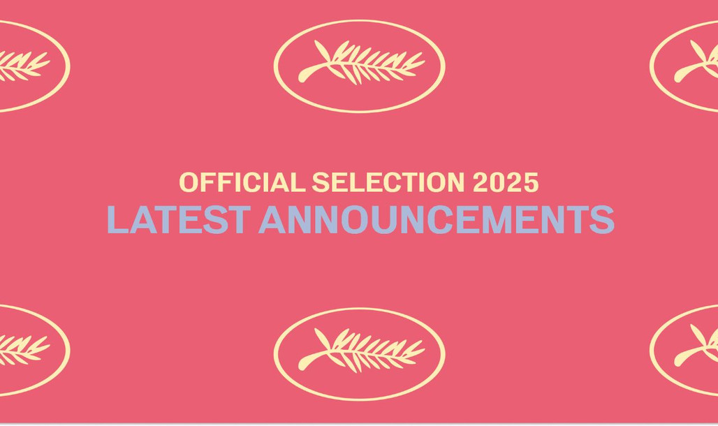 Official Selection of the 78th Festival de Cannes: Latest announcements